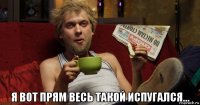  я вот прям весь такой испугался...