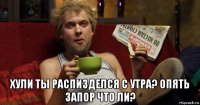  хули ты распизделся с утра? опять запор что ли?