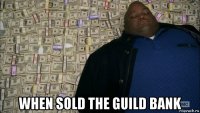  when sold the guild bank