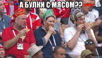 а булки с мясом?? 