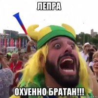 лепра охуенно братан!!!