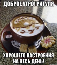 доброе утро! ритуля хорошего настроения на весь день!