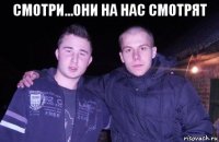 смотри...они на нас смотрят 