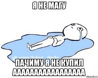 я не магу пачиму я не купил ааааааааааааааааа