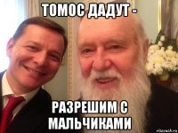 томос дадут - разрешим с мальчиками