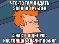 что-то там видать 5000000 рублей а настоящие рас настоящие значит пофиг