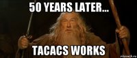 50 years later... tacacs works