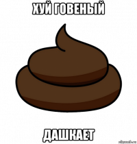 хуй говеный дашкает