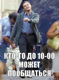 кто-то до 10-00 может пообщаться