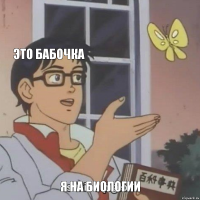 это бабочка  я на биологии