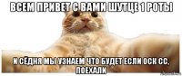 всем привет с вами шутце 1 роты и сёдня мы узнаем что будет если оск сс, поехали