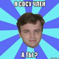 я сосу член а ты ?