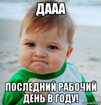 дааа последний рабочий день в году!