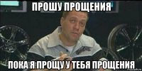 прошу прощения пока я прощу у тебя прощения