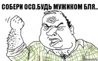 Собери OCD.будь мужиком бля..