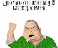 джемпер это настоящий мужик, блеать! 