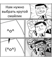 Нам нужно выбрать крутой смайлик ^o^ (^o^)