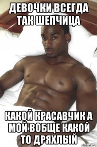 девочки всегда так шепчица какой красавчик а мой вобще какой то дряхлый
