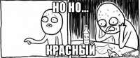 но но... красный