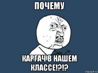 почему каргач в нашем классе!?!?