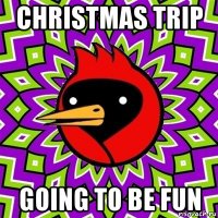 christmas trip going to be fun