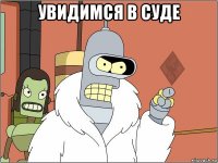 увидимся в суде 