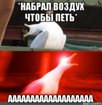 *набрал воздух чтобы петь* ааааааааааааааааааа
