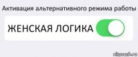 Активация альтернативного режима работы ЖЕНСКАЯ ЛОГИКА 