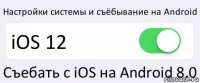 Настройки системы и съёбывание на Android iOS 12 Съебать с iOS на Android 8.0