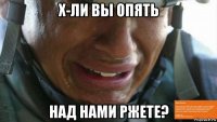 х-ли вы опять над нами ржете?