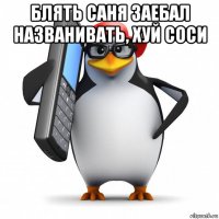 блять саня заебал названивать, хуй соси 