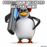 police i saw my neighbors watching anime 