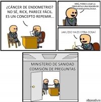 ¿Cáncer de endometrio? No sé, Rick, parece fácil. Es un concepto RepeMIR... Verá, pienso ligar la pregunta a una imagen de Anatomía Patológica. ¡Ah, eso ya es otra cosa! Ministerio de Sanidad
Comisión de preguntas