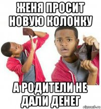 женя просит новую колонку а родители не дали денег