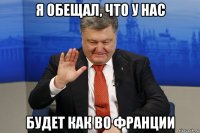 я обещал, что у нас будет как во франции