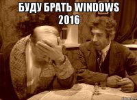 буду брать windows 2016 