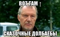 вот там ↑ сказочные долбаёбы