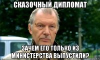сказочный дипломат зачем его только из министерства выпустили?