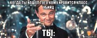 когда ты нашёл того кому нравится класс убийц ты: