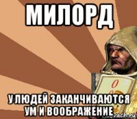 милорд у людей заканчиваются ум и воображение