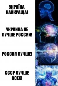 Україна найкраща! Украина не лучше России! Россия лучше! СССР лучше всех!