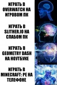 Играть в Overwatch на игровом пк Играть в Slither.io на слабом пк Играть в Geometry Dash на ноутбуке Играть в Minecraft: PE на телефоне