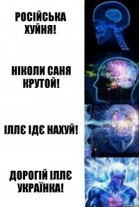 російська хуйня! ніколи саня крутой! іллє ідє нахуй! дорогій іллє українка!