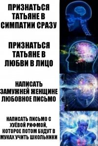 Признаться Татьяне в симпатии сразу Признаться Татьяне в любви в лицо Написать замужней женщине любовное письмо Написать письмо с хуёвой рифмой, которое потом будут в муках учить школьники