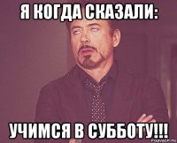 я когда сказали: учимся в субботу!!!