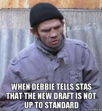  when debbie tells stas that the new draft is not up to standard