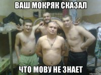ваш мокряк сказал что мову не знает