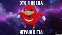 это я когда играю в гта