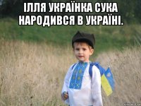 ілля українка сука народився в україні. 