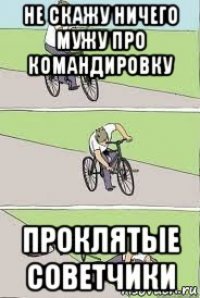 не скажу ничего мужу про командировку проклятые советчики